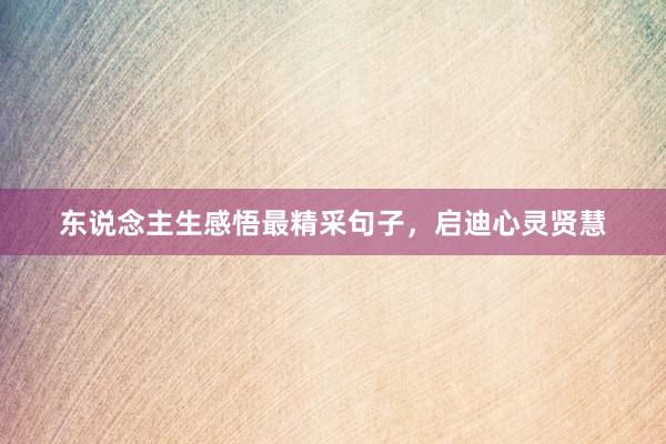 东说念主生感悟最精采句子，启迪心灵贤慧